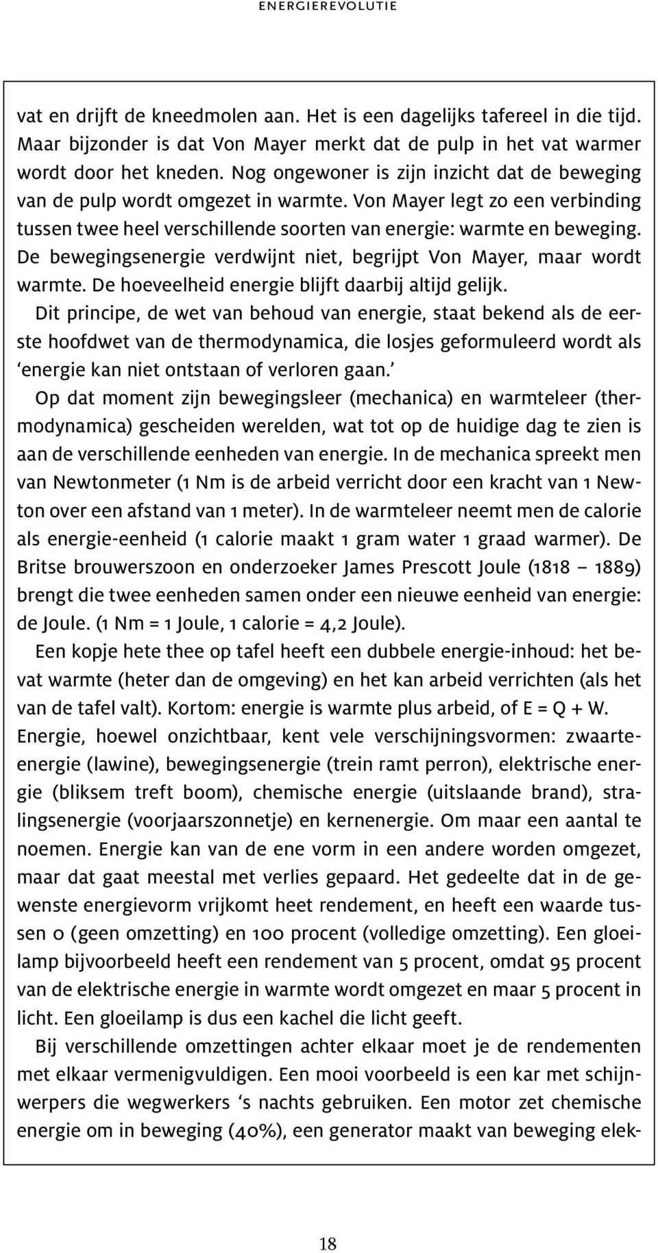 De bewegingsenergie verdwijnt niet, begrijpt Von Mayer, maar wordt warmte. De hoeveelheid energie blijft daarbij altijd gelijk.