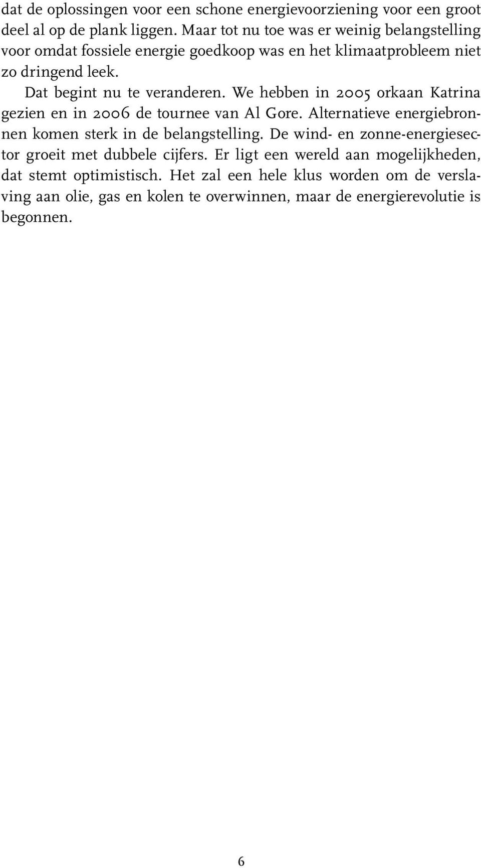 We hebben in 2005 orkaan Katrina gezien en in 2006 de tournee van Al Gore. Alternatieve energiebronnen komen sterk in de belangstelling.