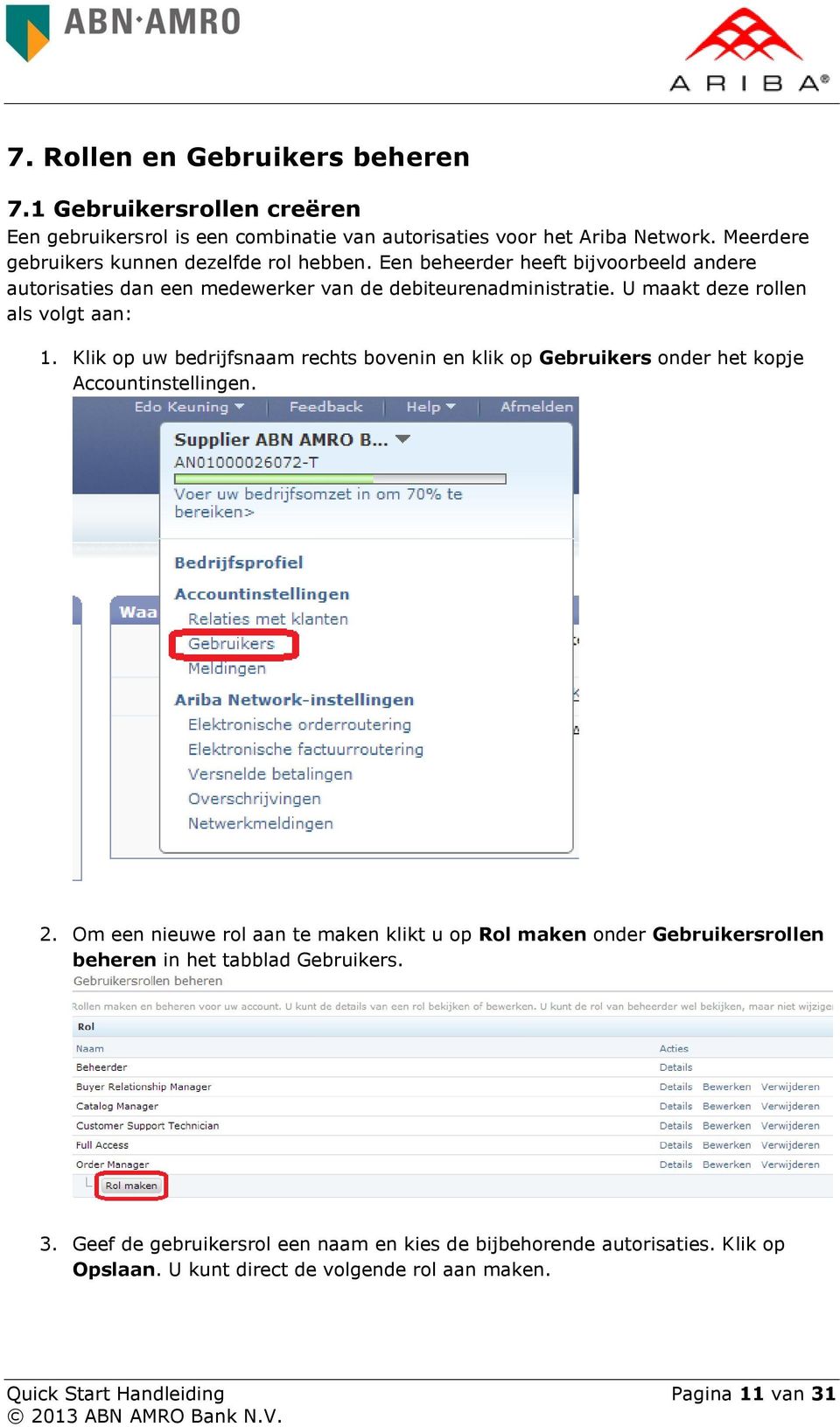 U maakt deze rollen als volgt aan: 1. Klik op uw bedrijfsnaam rechts bovenin en klik op Gebruikers onder het kopje Accountinstellingen. 2.