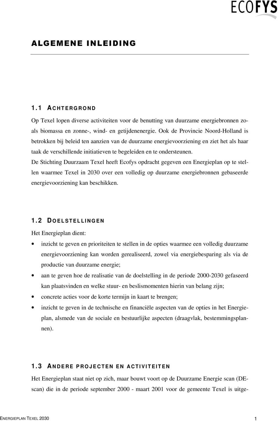 De Stichting Duurzaam Texel heeft Ecofys opdracht gegeven een Energieplan op te stellen waarmee Texel in 2030 over een volledig op duurzame energiebronnen gebaseerde energievoorziening kan beschikken.