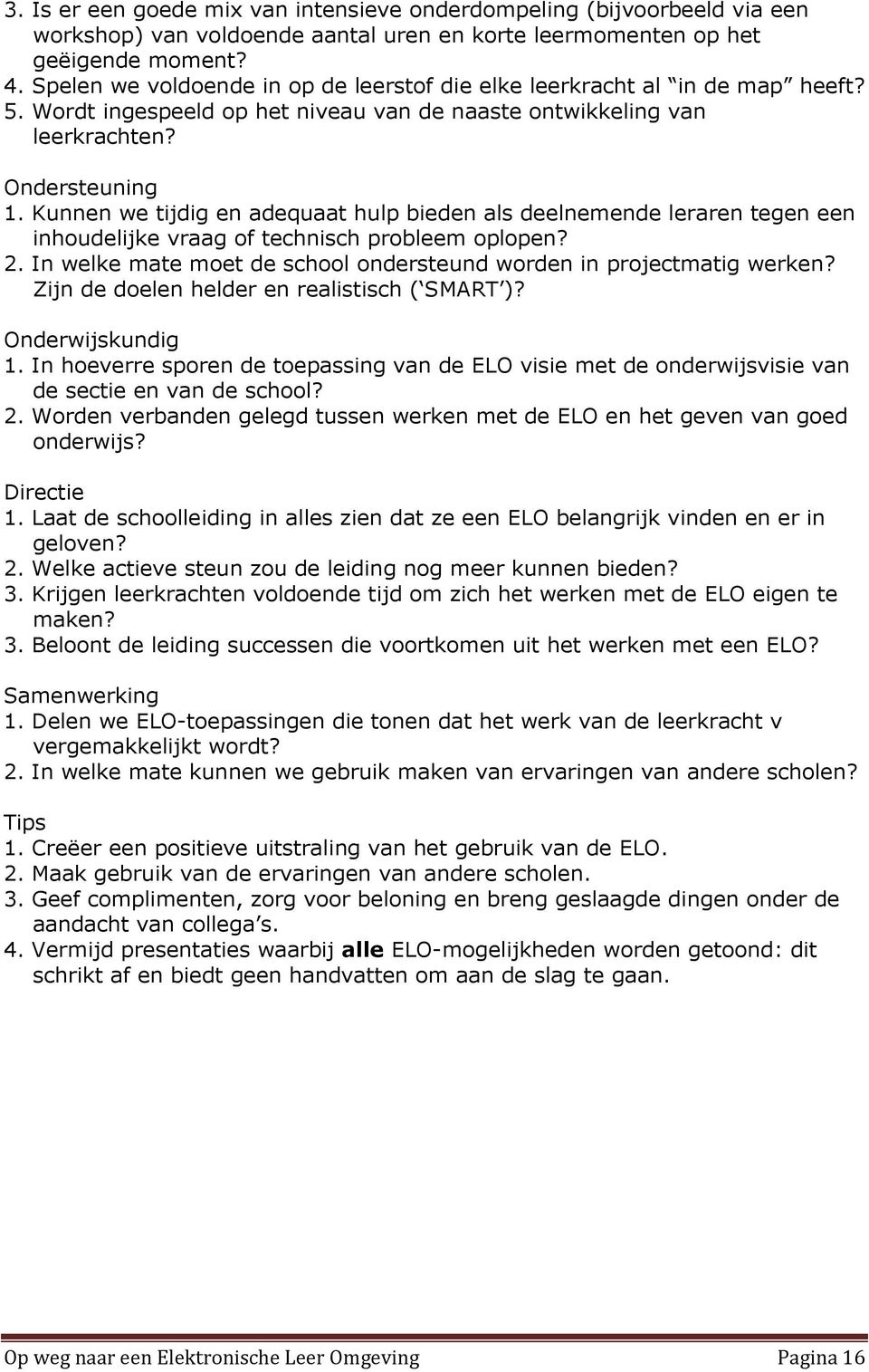 Kunnen we tijdig en adequaat hulp bieden als deelnemende leraren tegen een inhoudelijke vraag of technisch probleem oplopen? 2. In welke mate moet de school ondersteund worden in projectmatig werken?