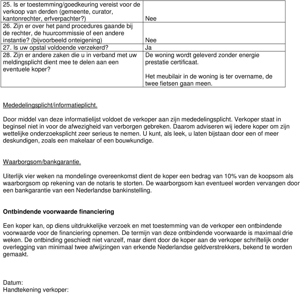 Zijn er andere zaken die u in verband met uw meldingsplicht dient mee te delen aan een eventuele koper? De woning wordt geleverd zonder energie prestatie certificaat.