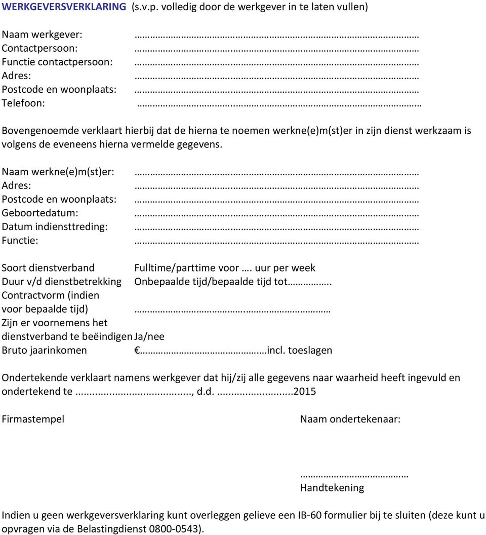 . Postcode en woonplaats:.. Geboortedatum:.. Datum indiensttreding:.. Functie:.. Soort dienstverband Fulltime/parttime voor. uur per week Duur v/d dienstbetrekking Onbepaalde tijd/bepaalde tijd tot.