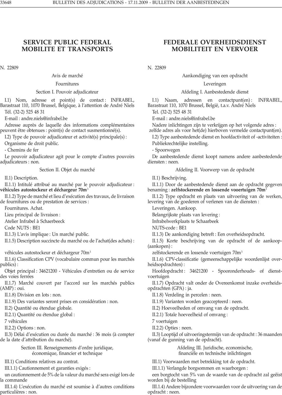 (32-2) 525 48 31 E-mail : andre.niels@infrabel.be Adresse auprès de laquelle des informations complémentaires peuvent être obtenues : point(s) de contact susmentionné(s). I.