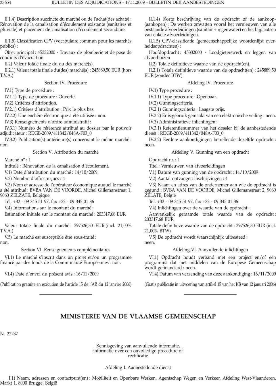 II.1.5) Classification CPV (vocabulaire commun pour les marchés Objet principal : 45332000 - Travaux de plomberie et de pose de conduits d évacuation II.2) Valeur totale finale du ou des marché(s).