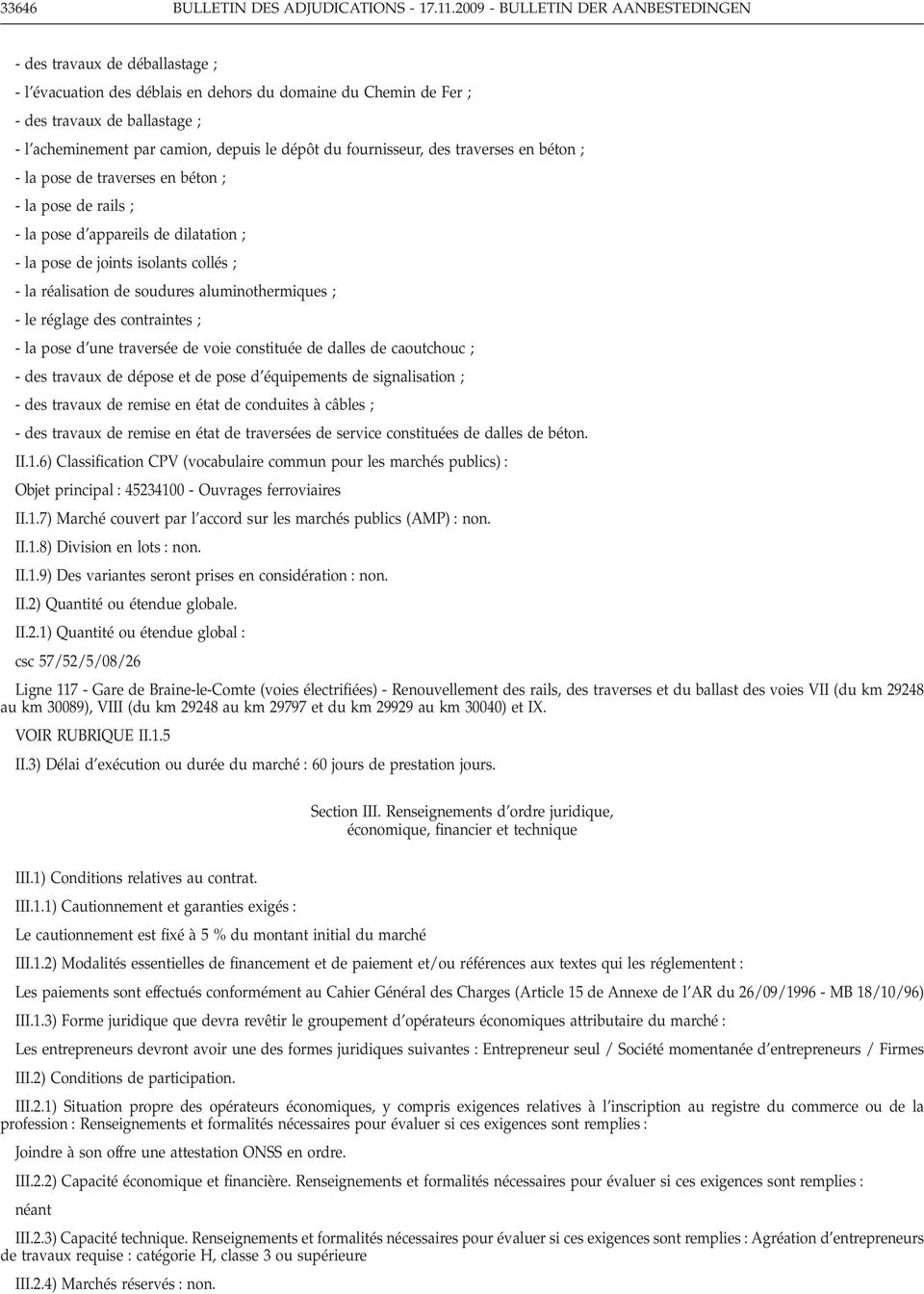 le dépôt du fournisseur, des traverses en béton ; - la pose de traverses en béton ; - la pose de rails ; - la pose d appareils de dilatation ; - la pose de joints isolants collés ; -laréalisation de