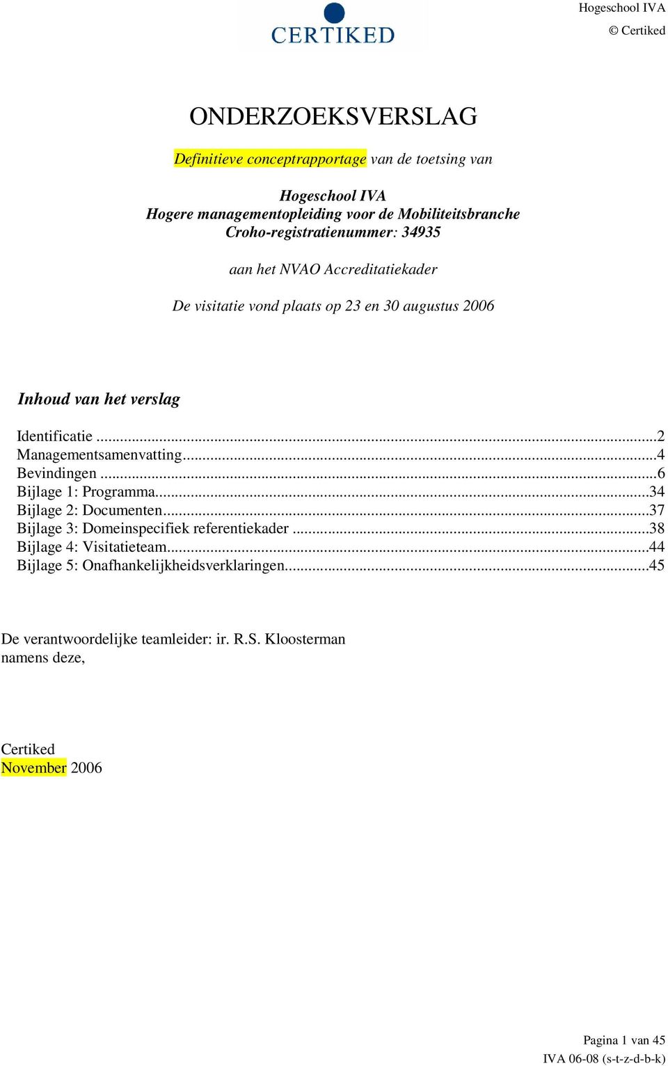 ..2 Managementsamenvatting...4 Bevindingen...6 Bijlage 1: Programma...34 Bijlage 2: Documenten...37 Bijlage 3: Domeinspecifiek referentiekader.