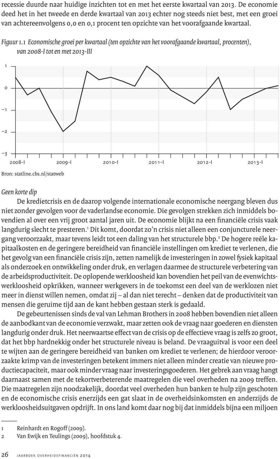 1 Economische groei per kwartaal (ten opzichte van het voorafgaande kwartaal, procenten), van 2008-I tot en met 2013-III 1 0 1 2 3 2008-I 2009-I 2010-I 2011-I 2012-I 2013-I Bron: statline.cbs.