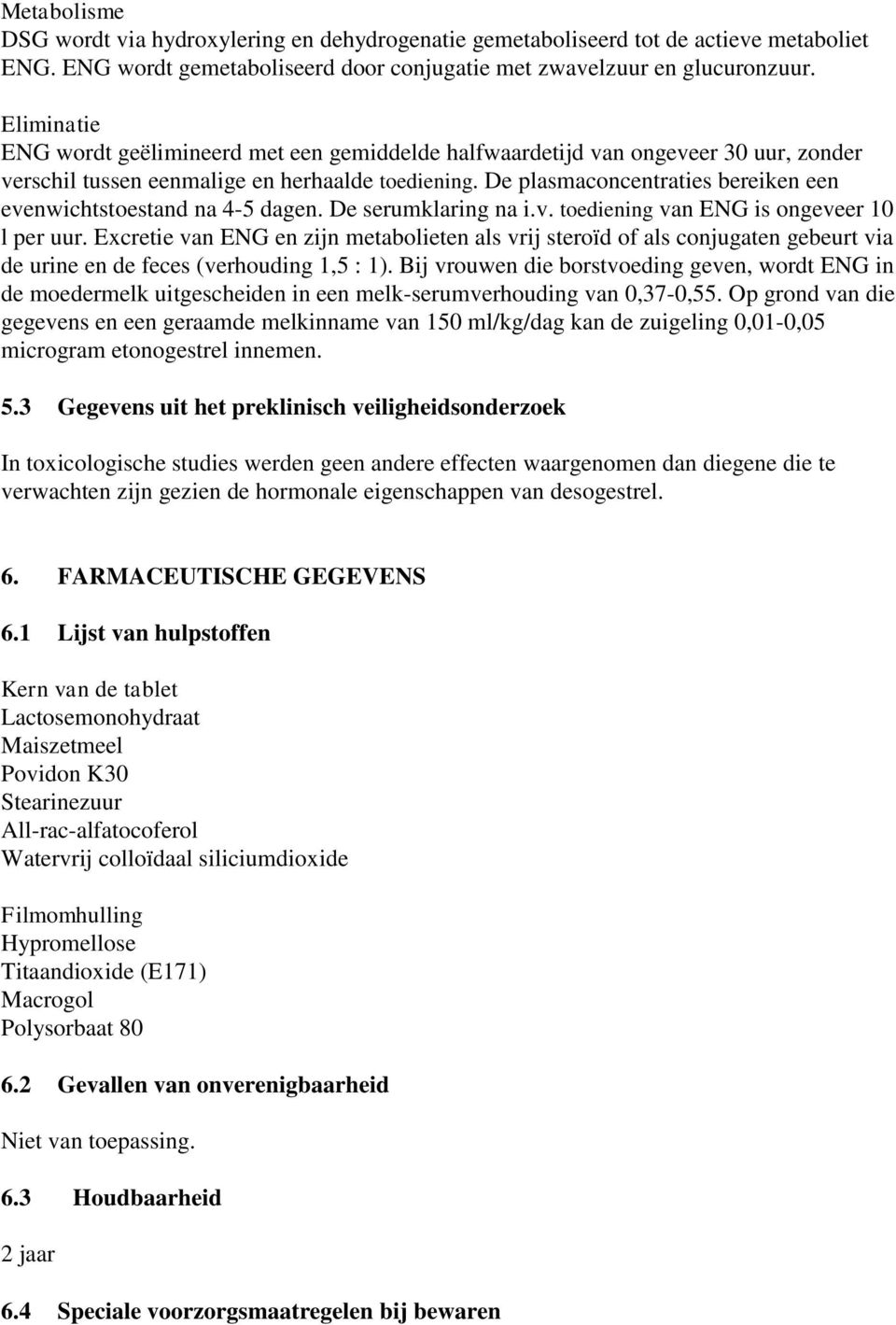 De plasmaconcentraties bereiken een evenwichtstoestand na 4-5 dagen. De serumklaring na i.v. toediening van ENG is ongeveer 10 l per uur.