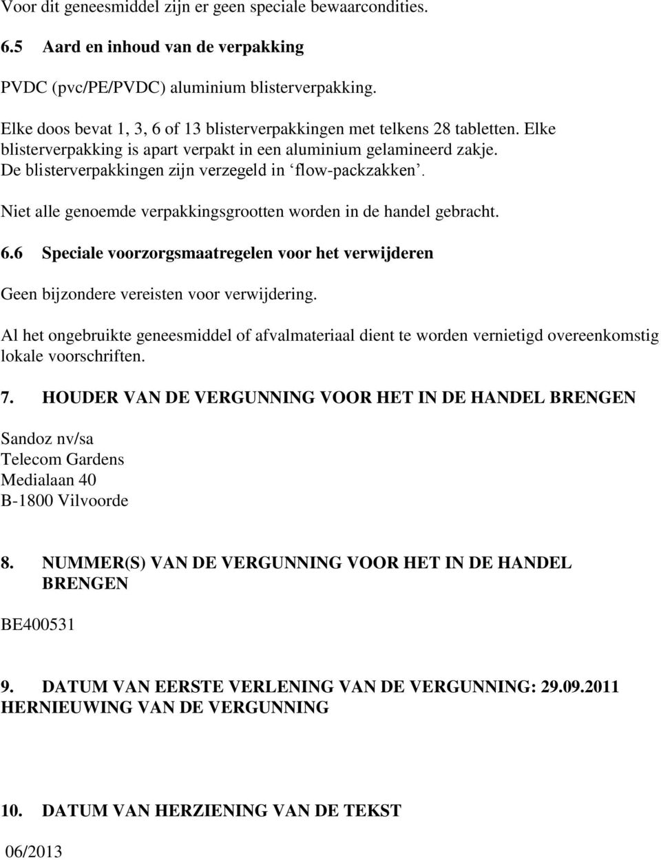 De blisterverpakkingen zijn verzegeld in flow-packzakken. Niet alle genoemde verpakkingsgrootten worden in de handel gebracht. 6.