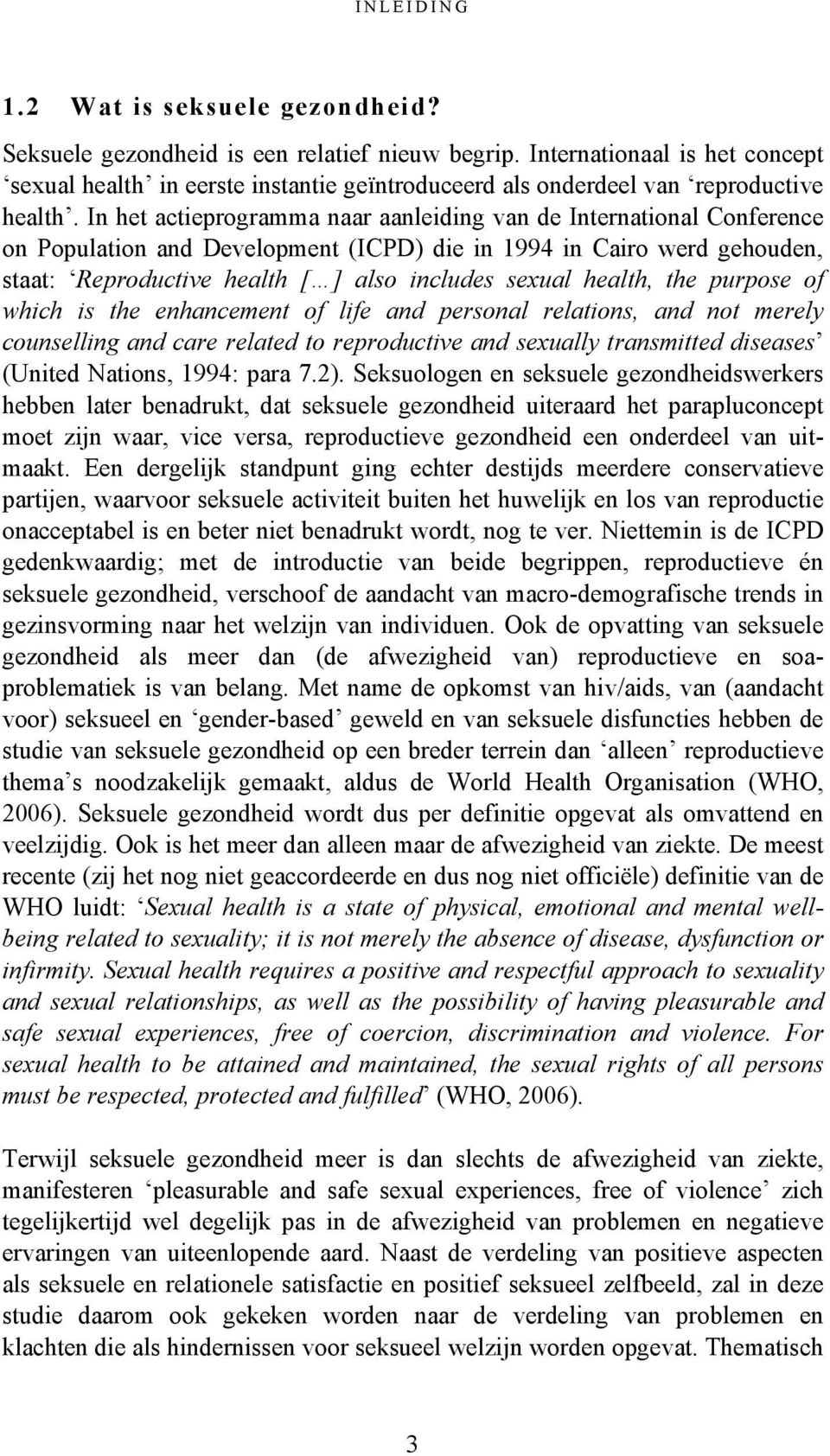 In het actieprogramma naar aanleiding van de International Conference on Population and Development (ICPD) die in 1994 in Cairo werd gehouden, staat: Reproductive health [ ] also includes sexual