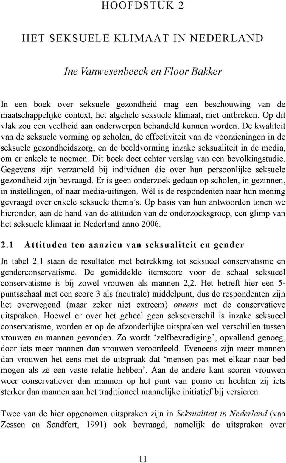 De kwaliteit van de seksuele vorming op scholen, de effectiviteit van de voorzieningen in de seksuele gezondheidszorg, en de beeldvorming inzake seksualiteit in de media, om er enkele te noemen.