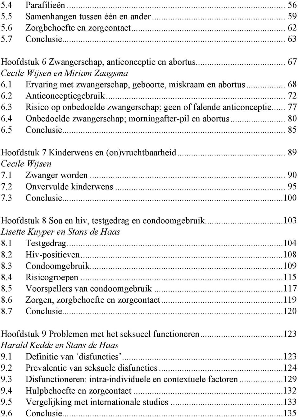 3 Risico op onbedoelde zwangerschap; geen of falende anticonceptie... 77 6.4 Onbedoelde zwangerschap; morningafter-pil en abortus... 80 6.5 Conclusie... 85 Hoofdstuk 7 Kinderwens en (on)vruchtbaarheid.