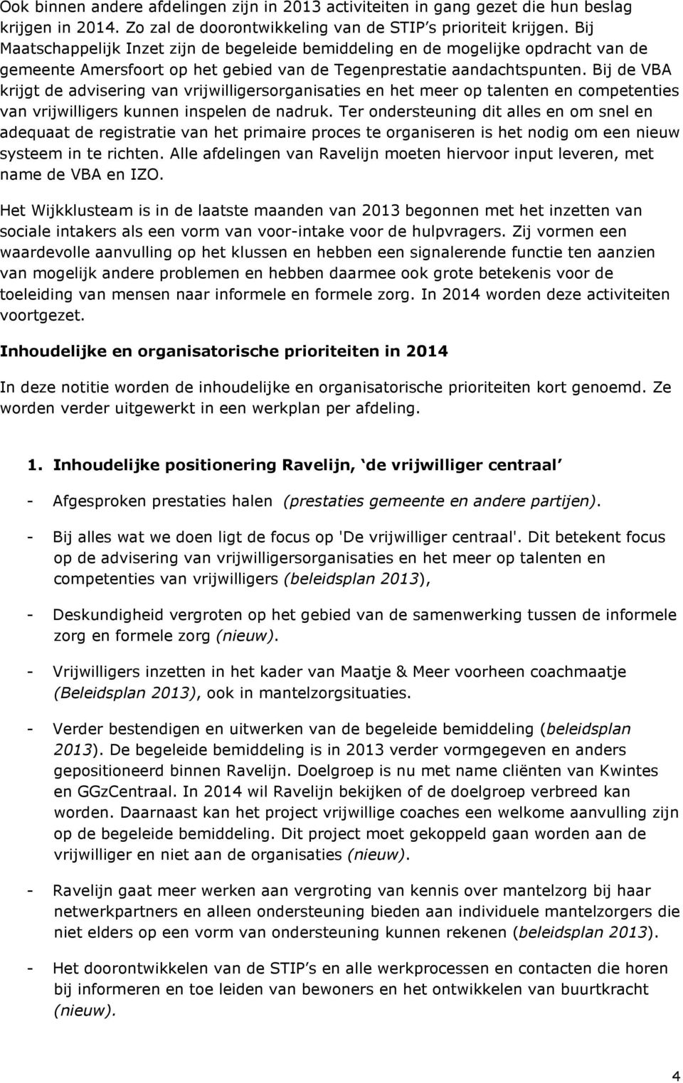 Bij de VBA krijgt de advisering van vrijwilligersorganisaties en het meer op talenten en competenties van vrijwilligers kunnen inspelen de nadruk.