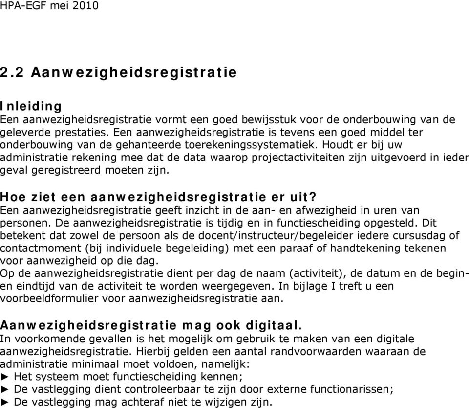 Houdt er bij uw administratie rekening mee dat de data waarop projectactiviteiten zijn uitgevoerd in ieder geval geregistreerd moeten zijn. Hoe ziet een aanwezigheidsregistratie er uit?