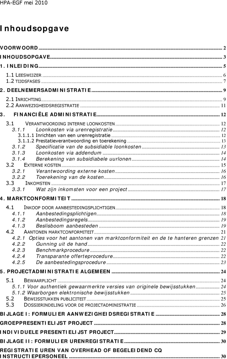 .. 13 3.1.2 Specificatie van de subsidiable loonkosten... 13 3.1.3 Loonkosten via addendum... 14 3.1.4 Berekening van subsidiabele uurlonen... 14 3.2 EXTERNE KOSTEN... 15 3.2.1 Verantwoording externe kosten.