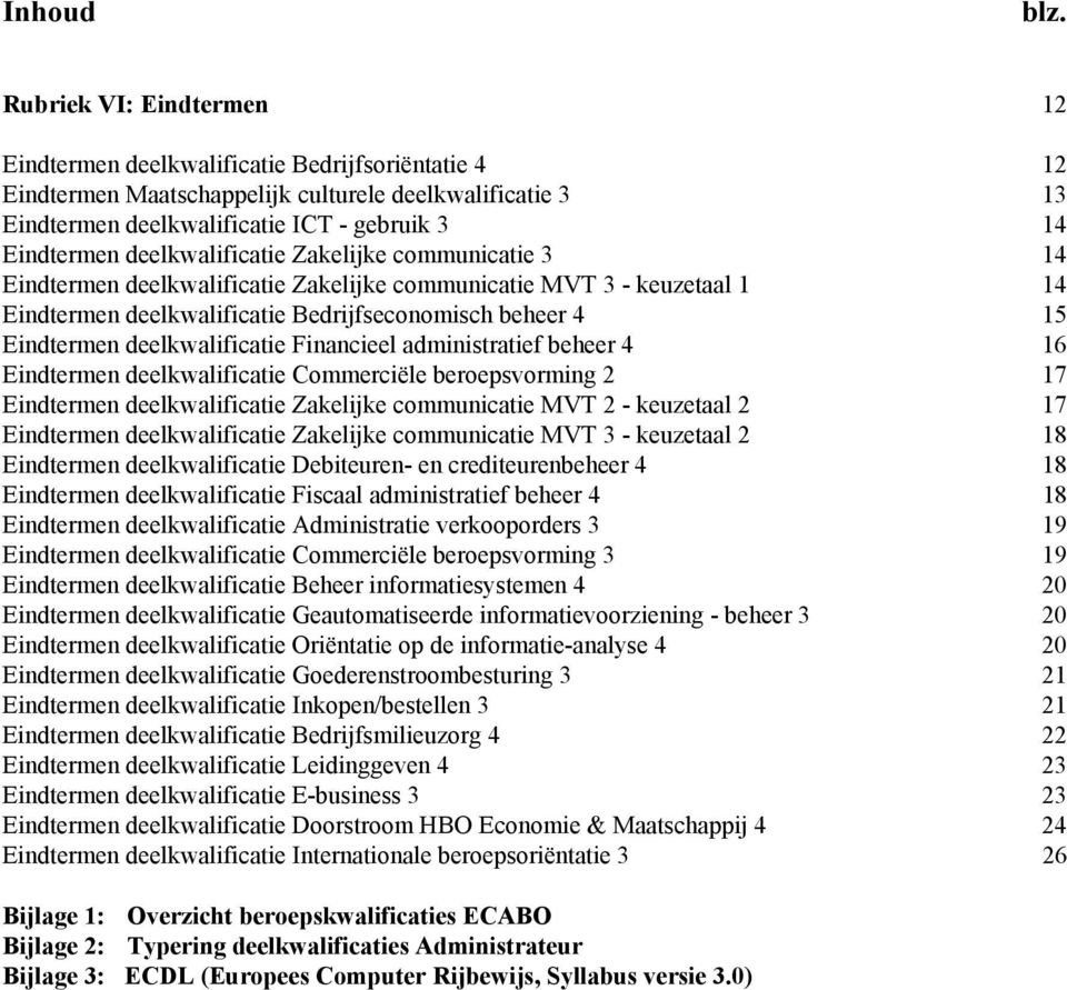 deelkwalificatie Zakelijke communicatie 3 14 Eindtermen deelkwalificatie Zakelijke communicatie MVT 3 - keuzetaal 1 14 Eindtermen deelkwalificatie Bedrijfseconomisch beheer 4 15 Eindtermen