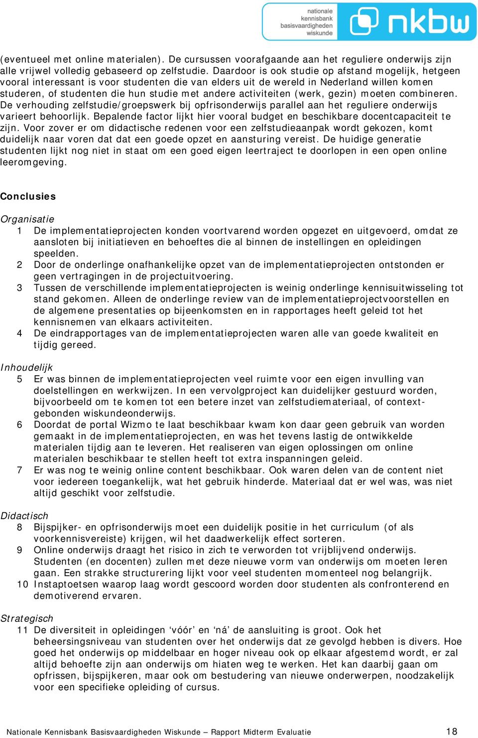 activiteiten (werk, gezin) moeten combineren. De verhouding zelfstudie/groepswerk bij opfrisonderwijs parallel aan het reguliere onderwijs varieert behoorlijk.