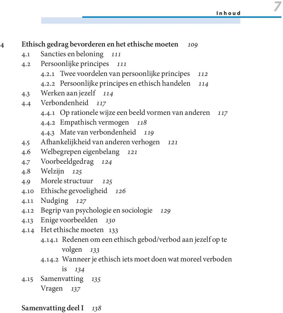 5 Afhankelijkheid van anderen verhogen 121 4.6 Welbegrepen eigenbelang 121 4.7 Voorbeeldgedrag 124 4.8 Welzijn 125 4.9 Morele structuur 125 4.10 Ethische gevoeligheid 126 4.11 Nudging 127 4.