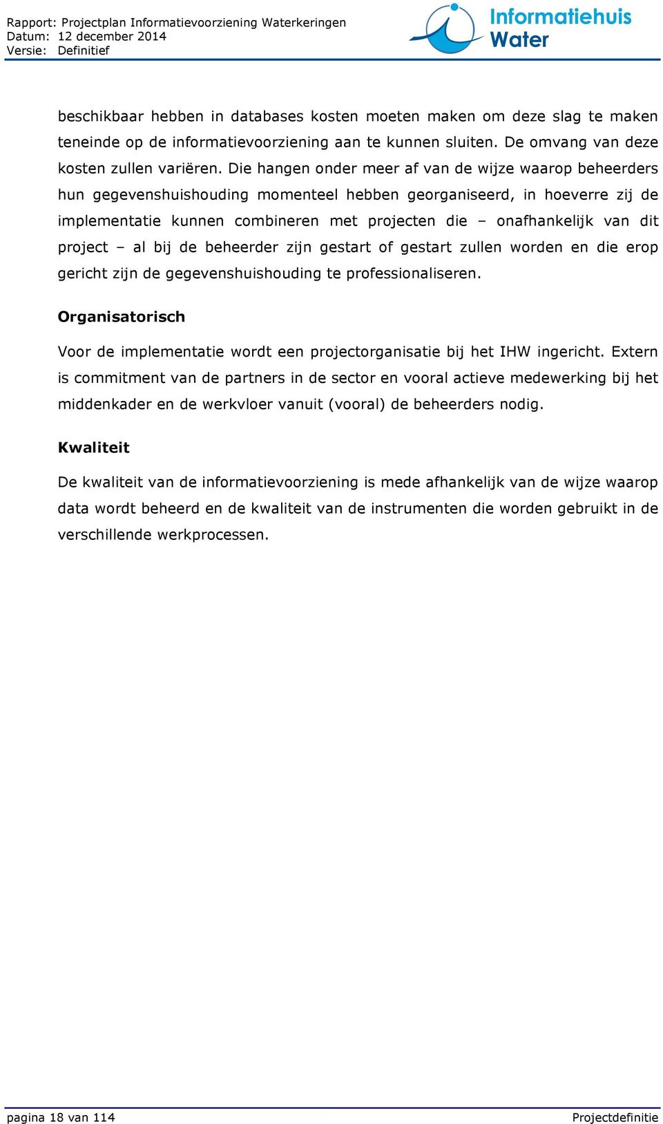 dit project al bij de beheerder zijn gestart of gestart zullen worden en die erop gericht zijn de gegevenshuishouding te professionaliseren.