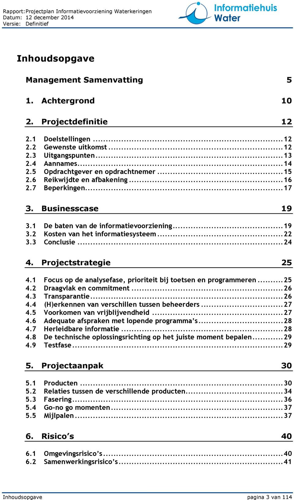 .. 22 3.3 Conclusie... 24 4. Projectstrategie 25 4.1 Focus op de analysefase, prioriteit bij toetsen en programmeren... 25 4.2 Draagvlak en commitment... 26 4.