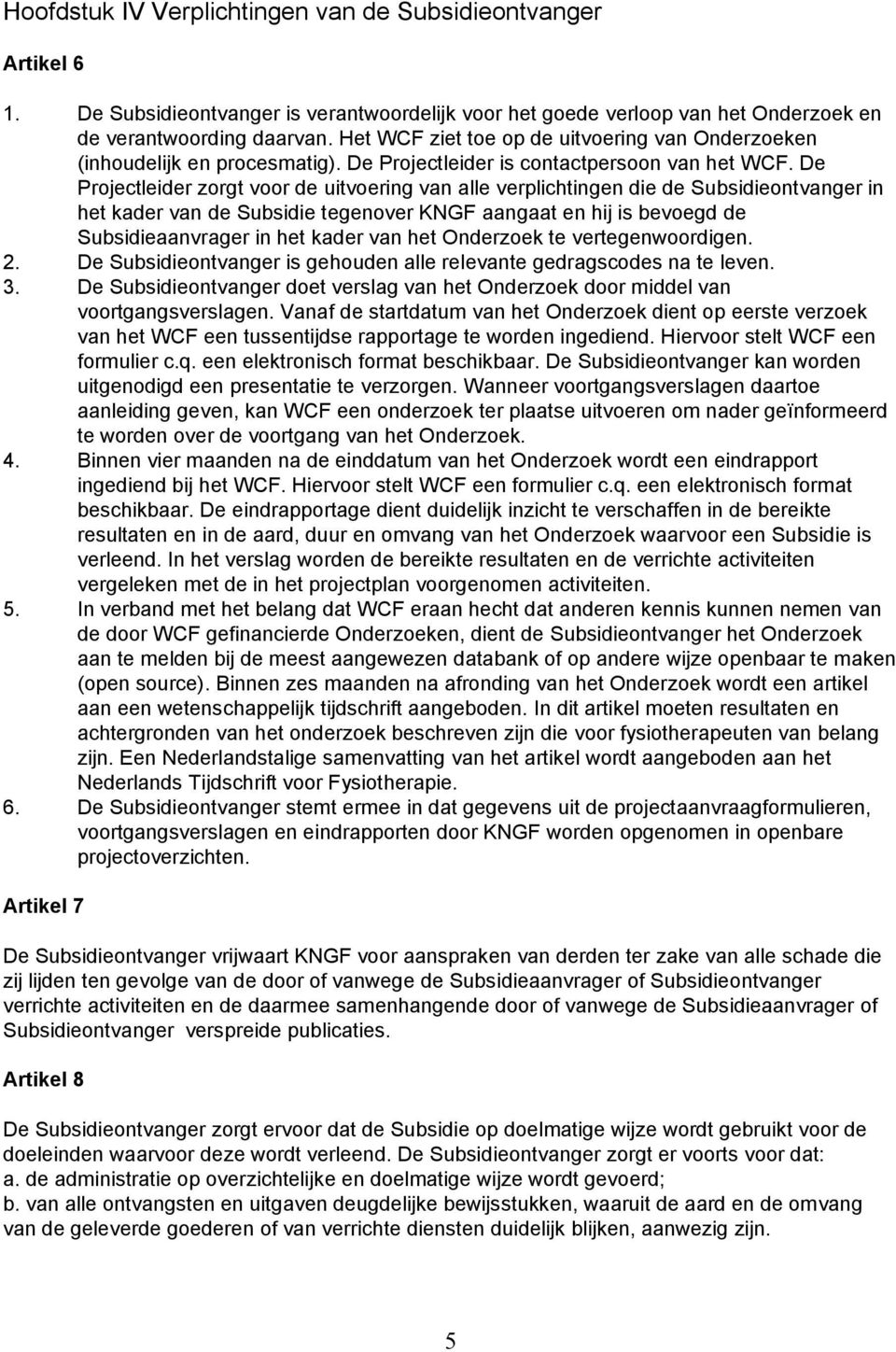 De Projectleider zorgt voor de uitvoering van alle verplichtingen die de Subsidieontvanger in het kader van de Subsidie tegenover KNGF aangaat en hij is bevoegd de Subsidieaanvrager in het kader van