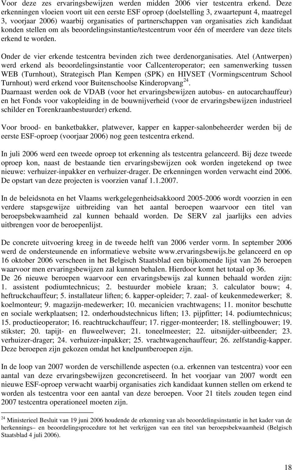 stellen om als beoordelingsinstantie/testcentrum voor één of meerdere van deze titels erkend te worden. Onder de vier erkende testcentra bevinden zich twee derdenorganisaties.