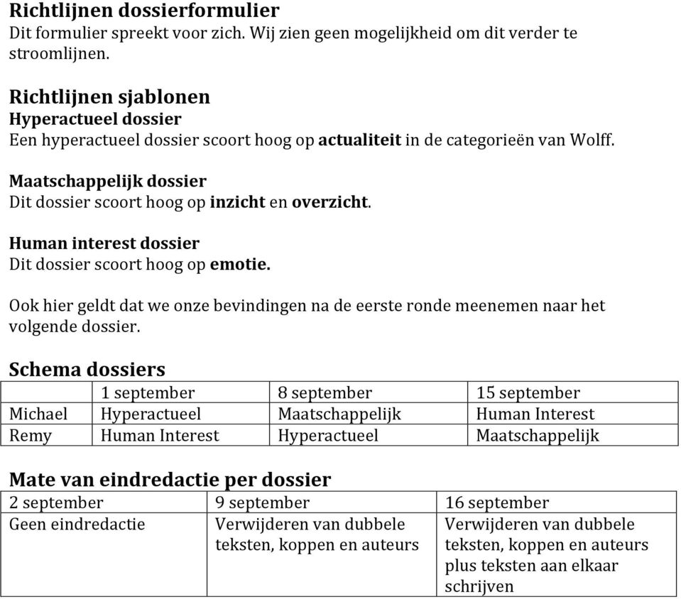 Humaninterestdossier Ditdossierscoorthoogopemotie. Ookhiergeldtdatweonzebevindingennadeeersterondemeenemennaarhet volgendedossier.