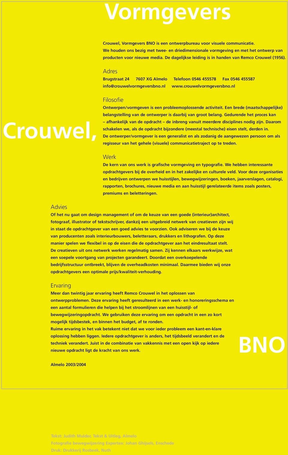 Brugstraat 24 7607 XG Almelo Telefoon 0546 455578 Fax 0546 455587 info@crouwelvormgeversbno.nl www.crouwelvormgeversbno.nl Ontwerpen/vormgeven is een probleemoplossende activiteit.