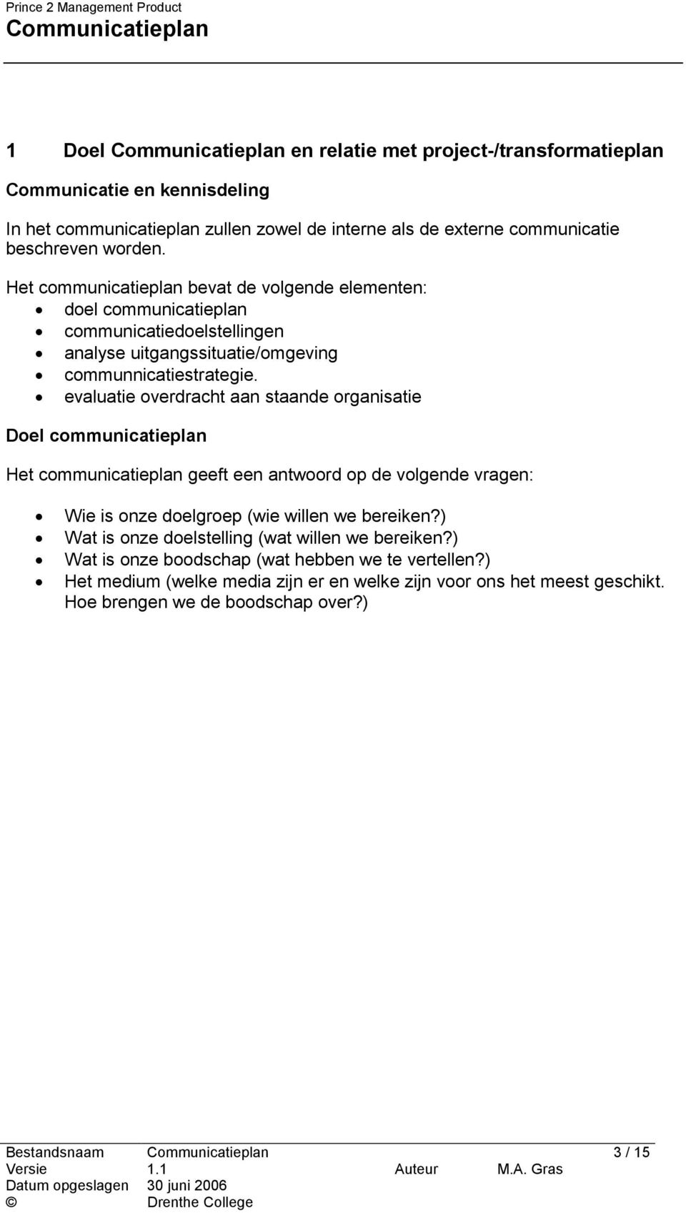 evaluatie overdracht aan staande organisatie Doel communicatieplan Het communicatieplan geeft een antwoord op de volgende vragen: Wie is onze doelgroep (wie willen we bereiken?