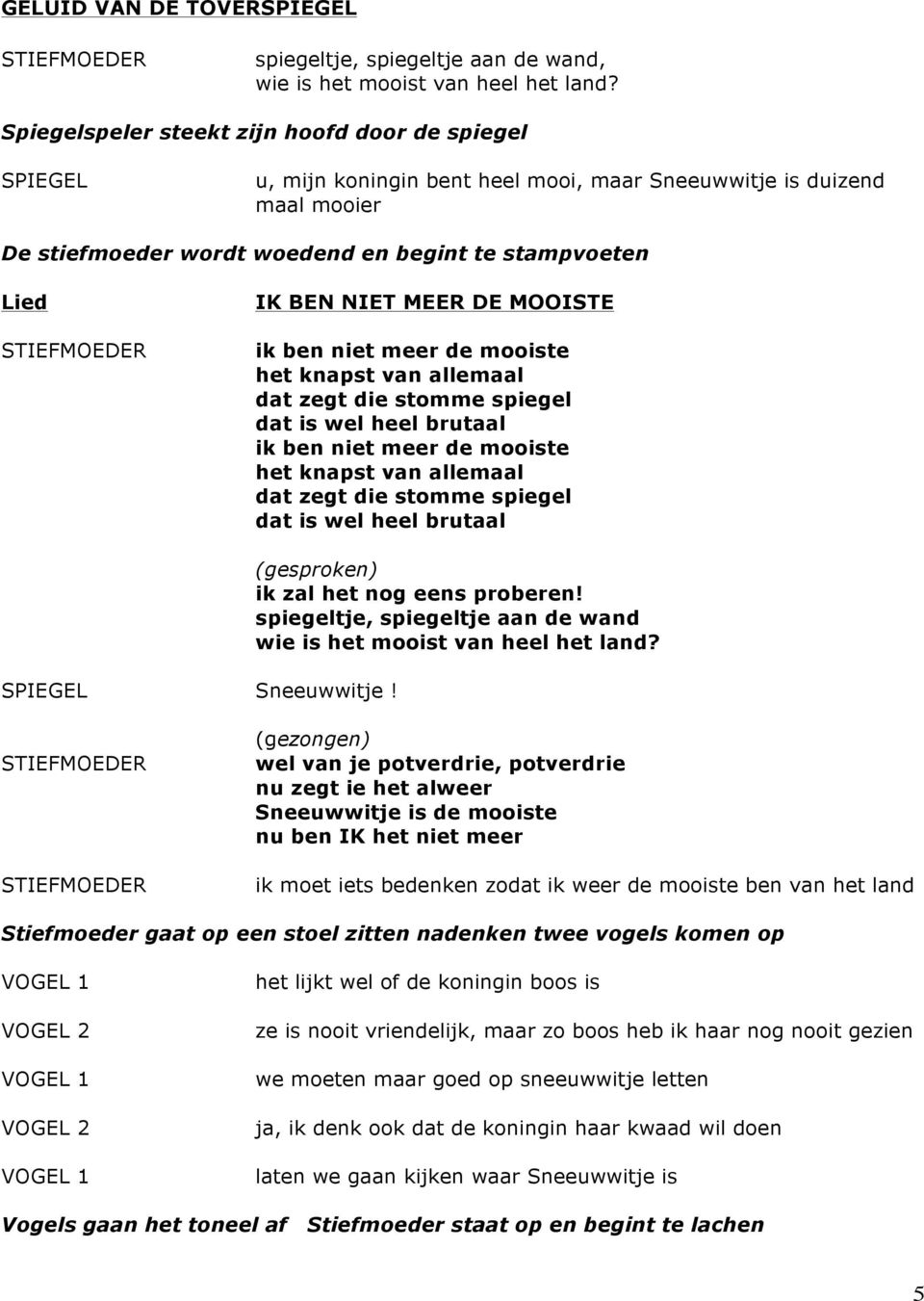 MEER DE MOOISTE ik ben niet meer de mooiste het knapst van allemaal dat zegt die stomme spiegel dat is wel heel brutaal ik ben niet meer de mooiste het knapst van allemaal dat zegt die stomme spiegel