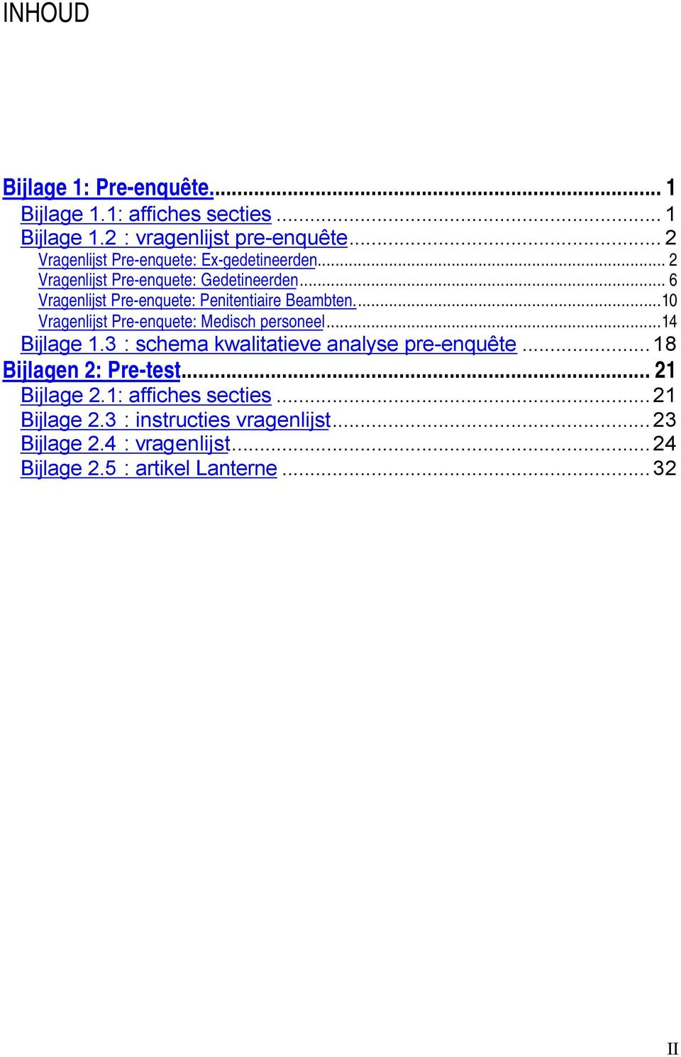 .. 6 Vragenlijst Pre-enquete: Penitentiaire Beambten...10 Vragenlijst Pre-enquete: Medisch personeel...14 Bijlage 1.