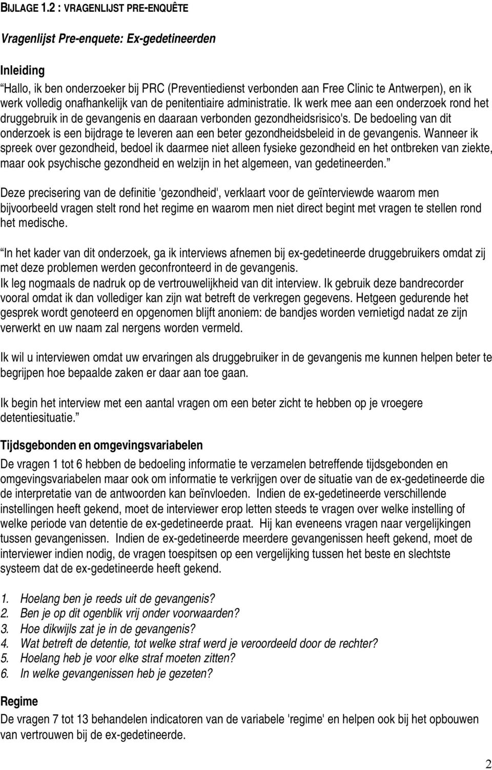 onafhankelijk van de penitentiaire administratie. Ik werk mee aan een onderzoek rond het druggebruik in de gevangenis en daaraan verbonden gezondheidsrisico's.