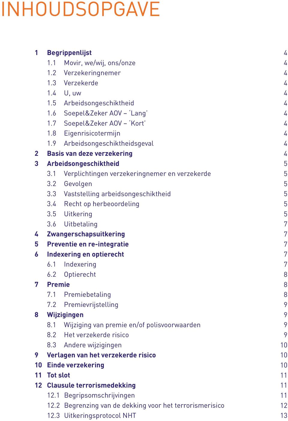 3 Vaststelling arbeidsongeschiktheid 3. Recht op herbeoordeling 3.5 Uitkering 3.6 Uitbetaling Zwangerschapsuitkering 5 Preventie en re-integratie 6 Indexering en optierecht 6.1 Indexering 6.