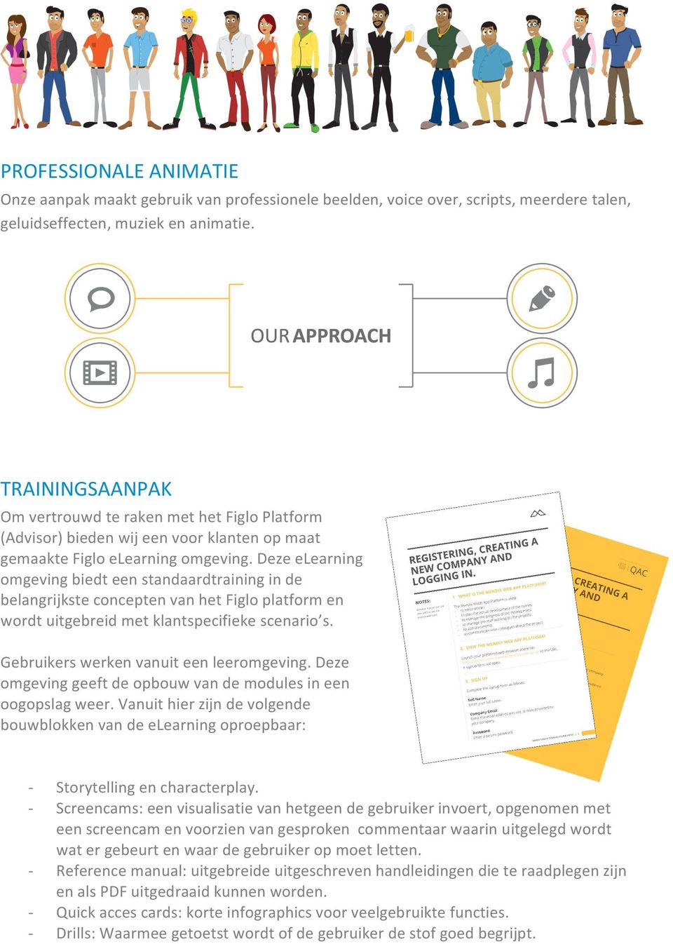 Deze elearning omgeving biedt een standaardtraining in de belangrijkste concepten van het Figlo platform en wordt uitgebreid met klantspecifieke scenario s. Gebruikers werken vanuit een leeromgeving.