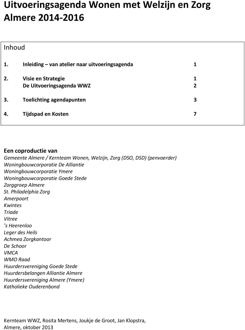 Tijdspad en Kosten 7 Een coproductie van Gemeente Almere / Kernteam Wonen, Welzijn, Zorg (DSO, DSD) (penvoerder) Woningbouwcorporatie De Alliantie Woningbouwcorporatie Ymere