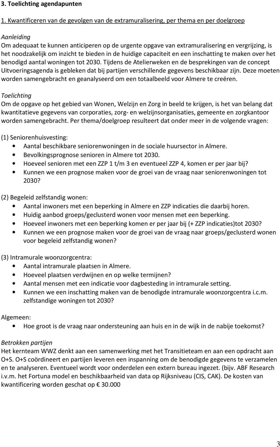 inzicht te bieden in de huidige capaciteit en een inschatting te maken over het benodigd aantal woningen tot 2030.