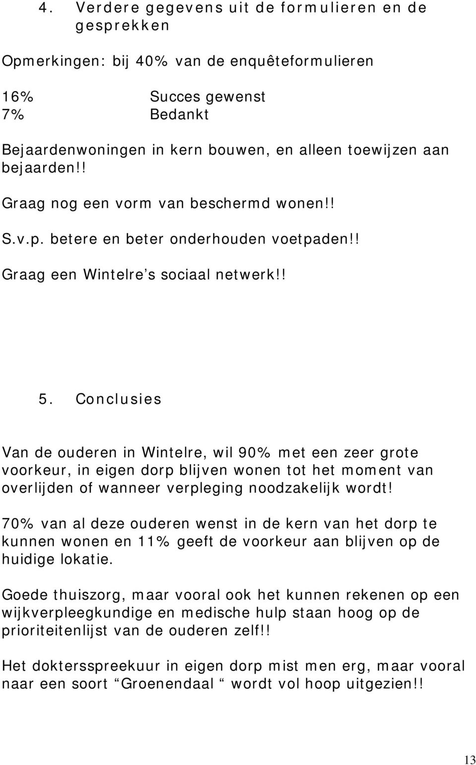 Conclusies Van de ouderen in Wintelre, wil 90% met een zeer grote voorkeur, in eigen dorp blijven wonen tot het moment van overlijden of wanneer verpleging noodzakelijk wordt!