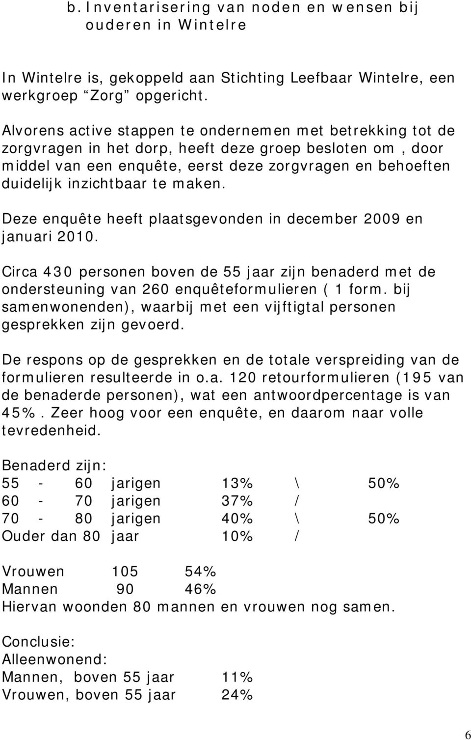 te maken. Deze enquête heeft plaatsgevonden in december 2009 en januari 2010. Circa 430 personen boven de 55 jaar zijn benaderd met de ondersteuning van 260 enquêteformulieren ( 1 form.