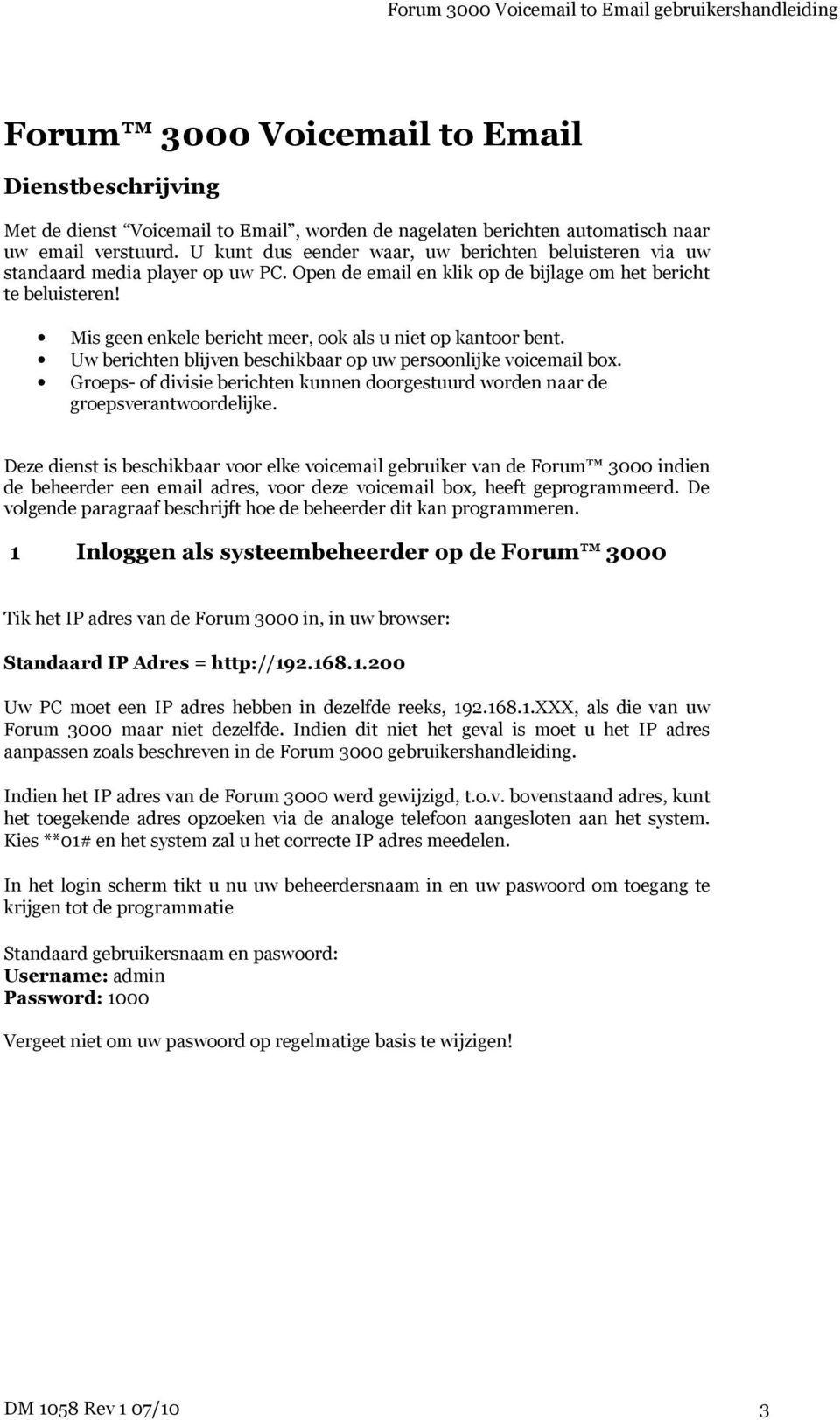 Mis geen enkele bericht meer, ook als u niet op kantoor bent. Uw berichten blijven beschikbaar op uw persoonlijke voicemail box.