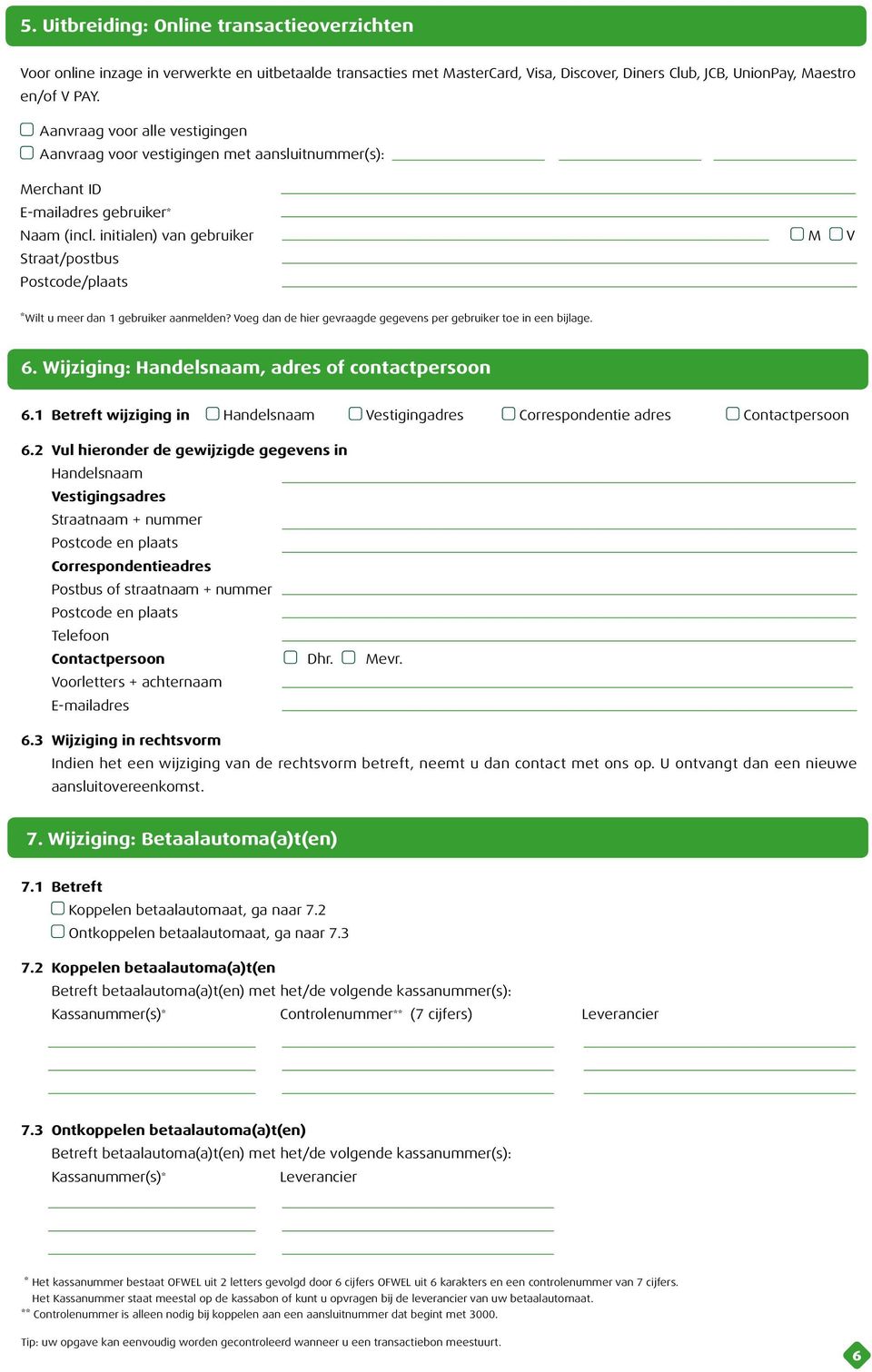 initialen) van gebruiker M V Straat/postbus Postcode/plaats *Wilt u meer dan 1 gebruiker aanmelden? Voeg dan de hier gevraagde gegevens per gebruiker toe in een bijlage. 6.