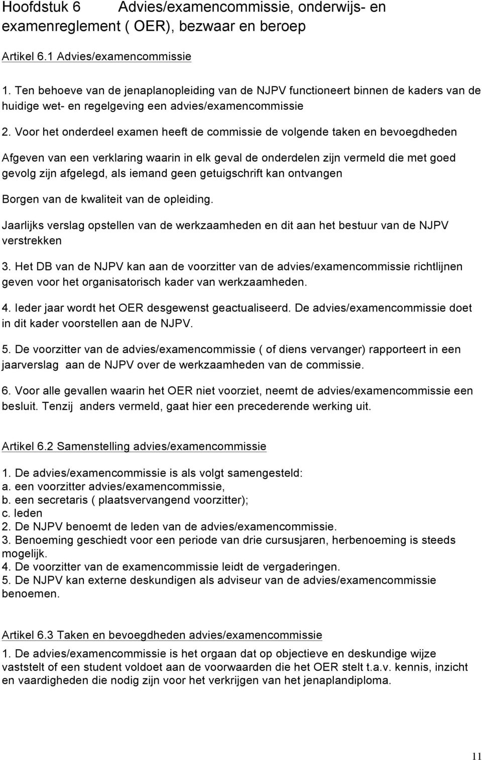 Voor het onderdeel examen heeft de commissie de volgende taken en bevoegdheden Afgeven van een verklaring waarin in elk geval de onderdelen zijn vermeld die met goed gevolg zijn afgelegd, als iemand