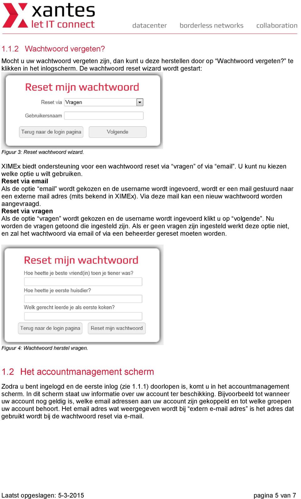 Reset via email Als de optie email wordt gekozen en de username wordt ingevoerd, wordt er een mail gestuurd naar een externe mail adres (mits bekend in XIMEx).