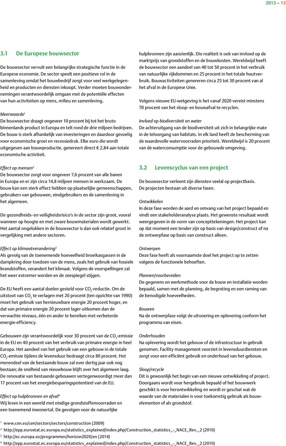 Verder moeten bouwondernemingen verantwoordelijk omgaan met de potentiële effecten van hun activiteiten op mens, milieu en samenleving.