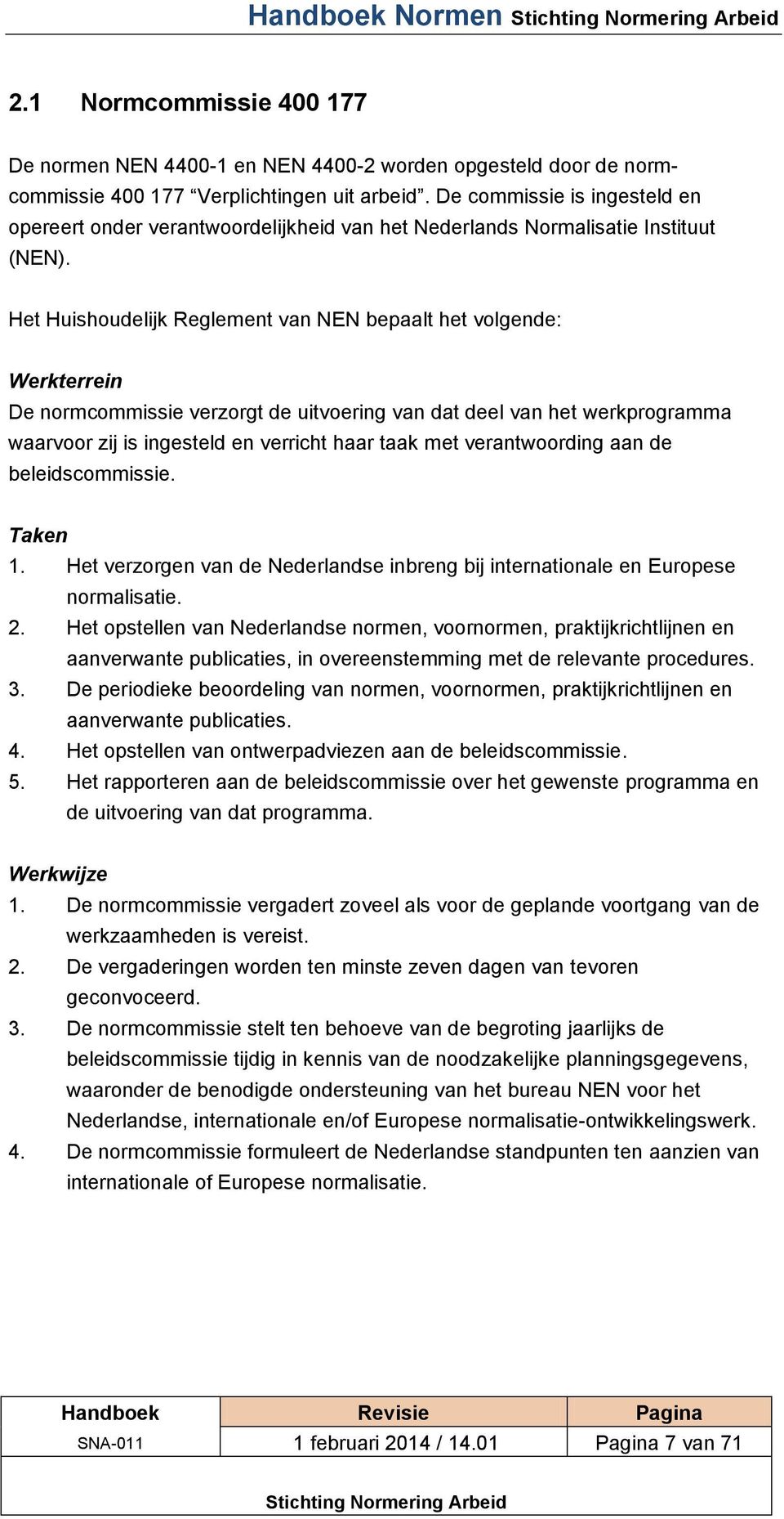 Het Huishoudelijk Reglement van NEN bepaalt het volgende: Werkterrein De normcommissie verzorgt de uitvoering van dat deel van het werkprogramma waarvoor zij is ingesteld en verricht haar taak met