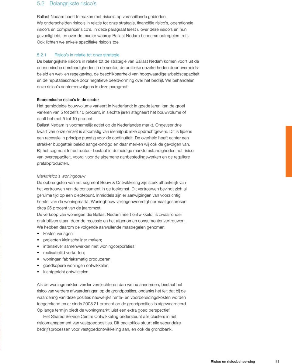 In deze paragraaf leest u over deze risico s en hun gevoeligheid, en over de manier waarop Ballast Nedam beheersmaatregelen treft. Ook lichten we enkele specifieke risico s toe. 5.2.