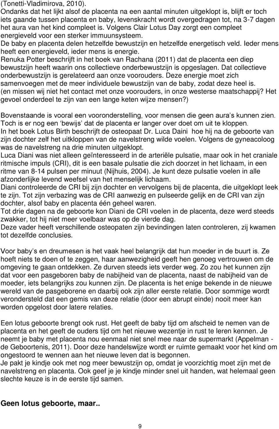 kind compleet is. Volgens Clair Lotus Day zorgt een compleet energieveld voor een sterker immuunsysteem. De baby en placenta delen hetzelfde bewustzijn en hetzelfde energetisch veld.