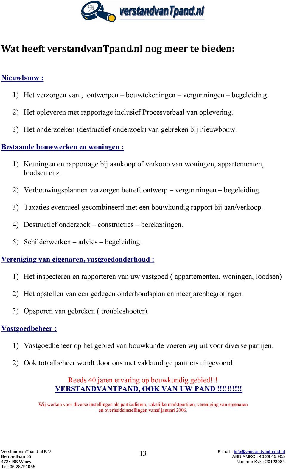 Bestaande bouwwerken en woningen : 1) Keuringen en rapportage bij aankoop of verkoop van woningen, appartementen, loodsen enz. 2) Verbouwingsplannen verzorgen betreft ontwerp vergunningen begeleiding.