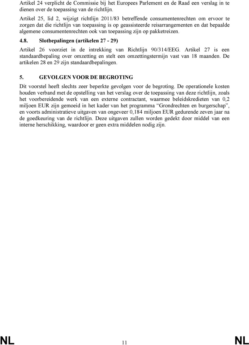 consumentenrechten ook van toepassing zijn op pakketreizen. 4.8. Slotbepalingen (artikelen 27-29) Artikel 26 voorziet in de intrekking van Richtlijn 90/314/EEG.