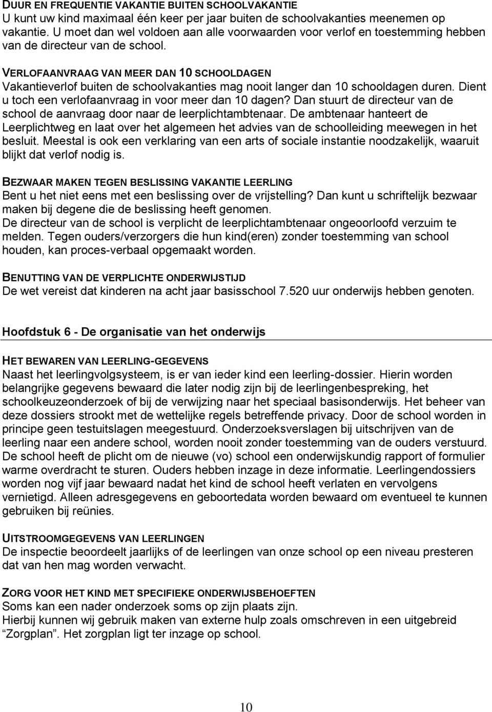 VERLOFAANVRAAG VAN MEER DAN 10 SCHOOLDAGEN Vakantieverlof buiten de schoolvakanties mag nooit langer dan 10 schooldagen duren. Dient u toch een verlofaanvraag in voor meer dan 10 dagen?